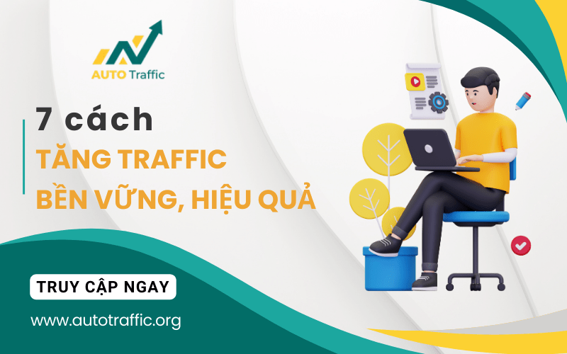 7 cách tăng traffic bền vững, hiệu quả cao không thể bỏ qua