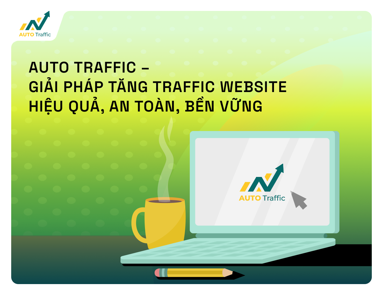 Auto Traffic – Giải Pháp Tăng Traffic Website Hiệu Quả, An Toàn, Bền Vững