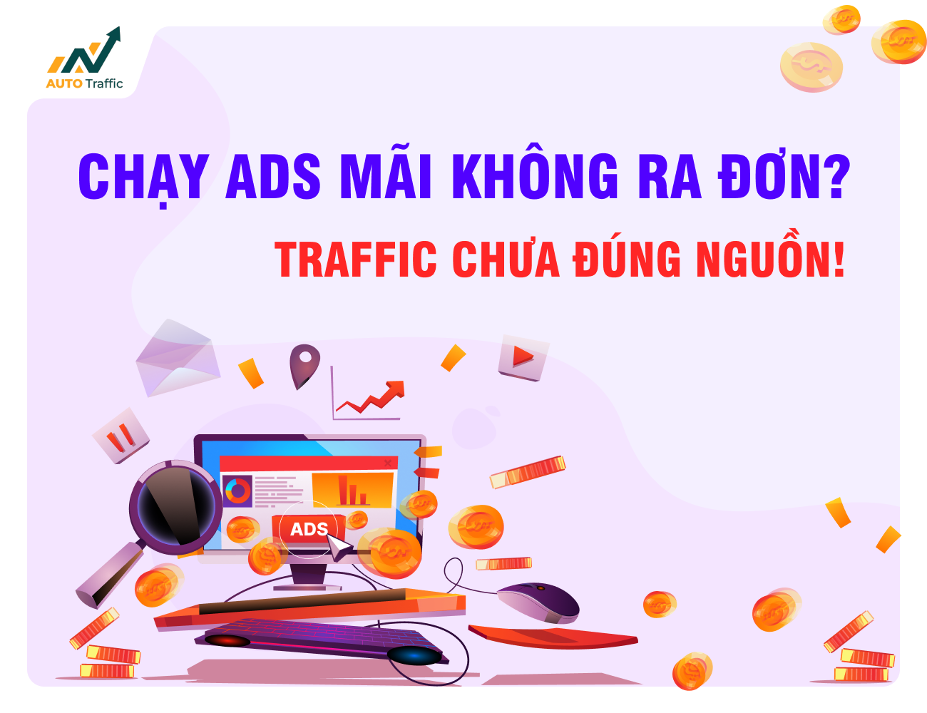 Chạy Ads mãi không ra đơn? Traffic chưa đúng nguồn!