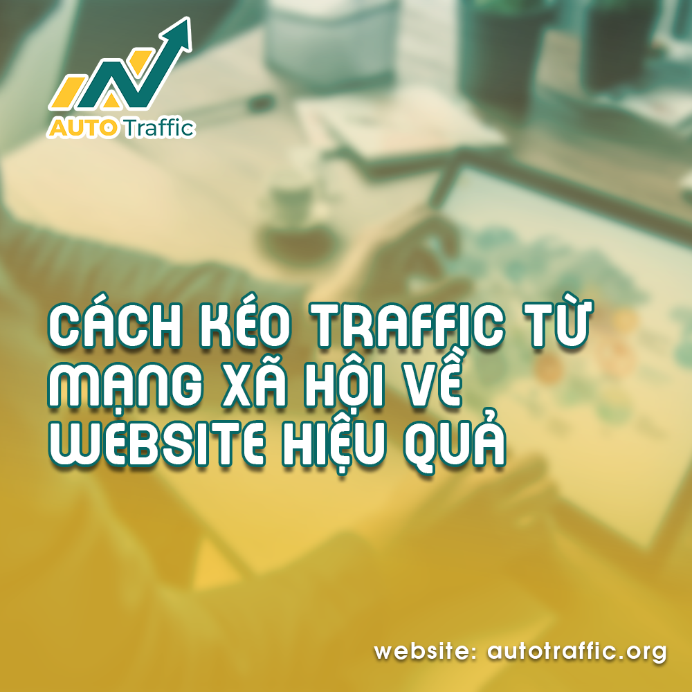 Cách Kéo Traffic Từ Mạng Xã Hội Về Website Hiệu Quả