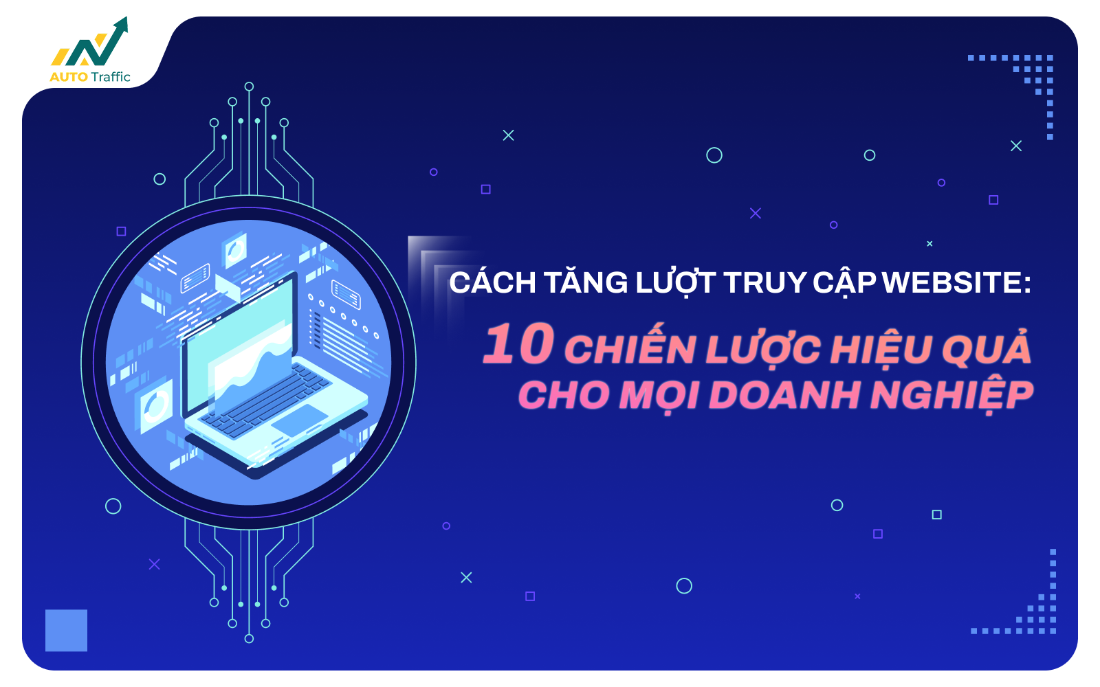 Cách tăng lượt truy cập website: 10 chiến lược hiệu quả cho mọi doanh nghiệp