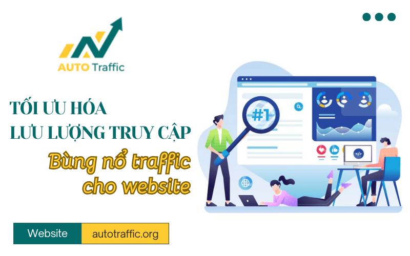 Bùng nổ traffic với tối ưu hóa lưu lượng truy cập từ Auto Traffic