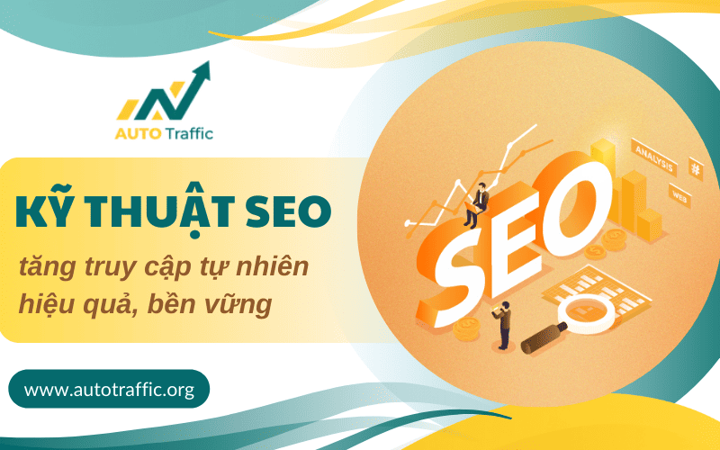 Các kỹ thuật SEO tăng truy cập tự nhiên hiệu quả, bền vững